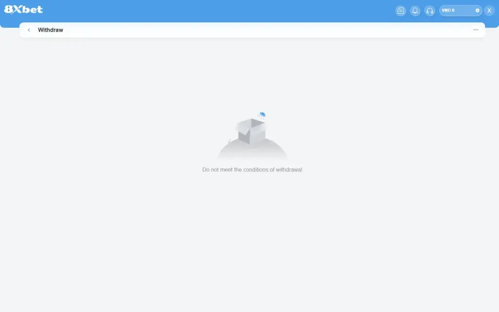 Trang Withdraw 8Xbet của tài khoản mới chỉ hiện Do not meet the conditions of withdrawal
